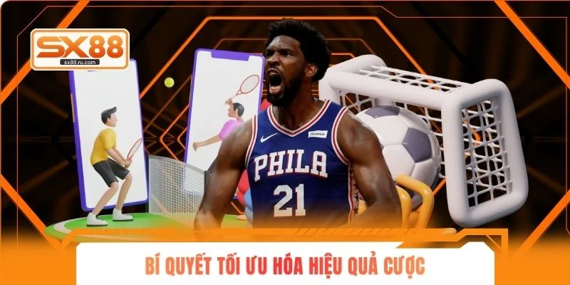 Bí quyết tối ưu hóa hiệu quả cược