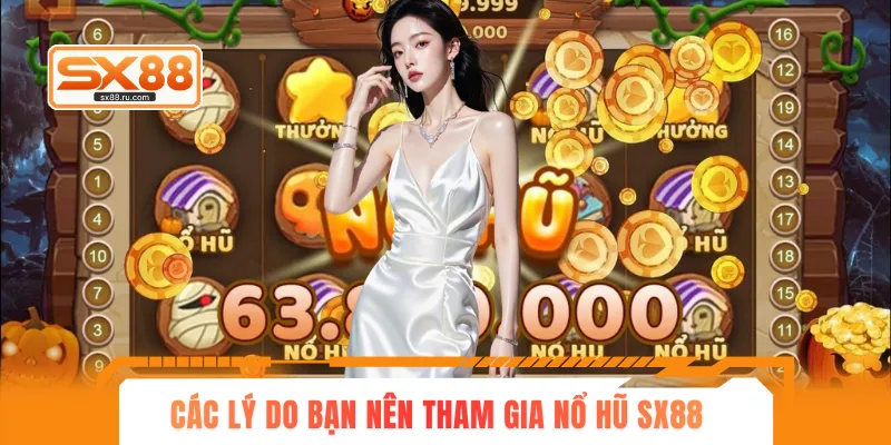 Các lý do bạn nên tham gia nổ hũ SX88