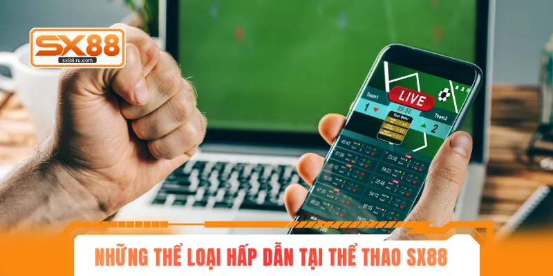 Điểm mặt những thể loại hấp dẫn tại thể thao SX88