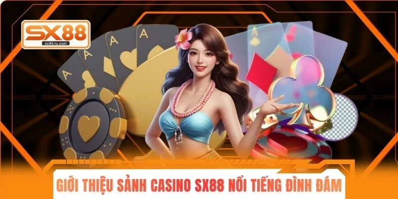 Giới thiệu sơ về sảnh casino sx88 nổi tiếng đình đám