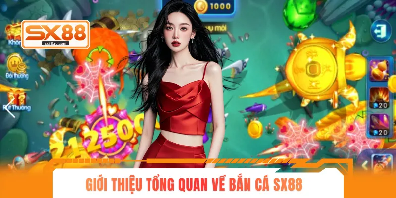 Giới thiệu tổng quan về bắn cá SX88