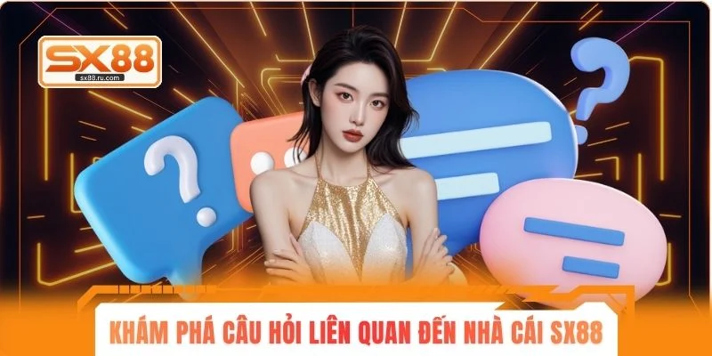 Khám phá một số câu hỏi liên quan đến nhà cái SX88