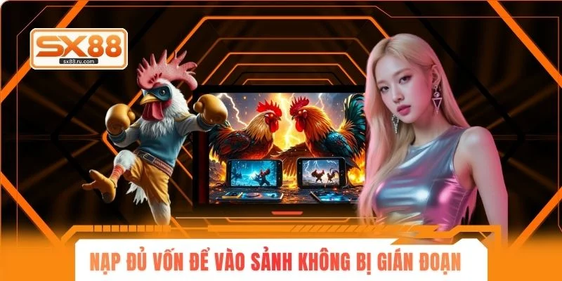 Nạp đủ vốn để vào sảnh không bị gián đoạn