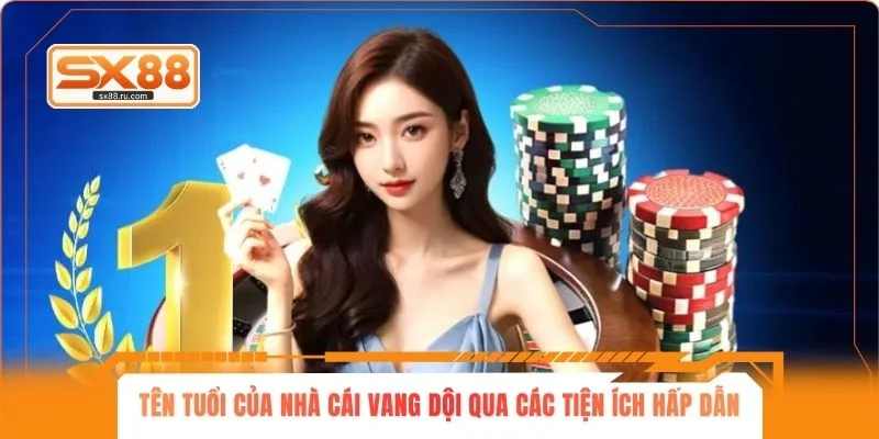 Tên tuổi của nhà cái vang dội qua các tiện ích hấp dẫn