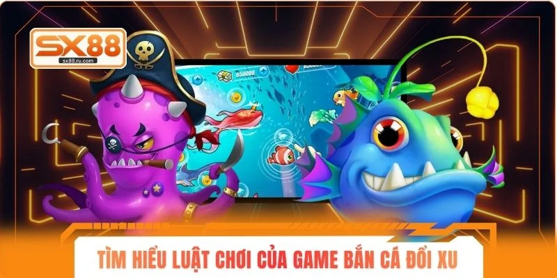 Tìm hiểu chi tiết luật chơi của game bắn cá đổi xu