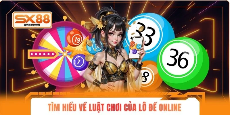 Tìm hiểu tổng quan về luật chơi của lô đề online