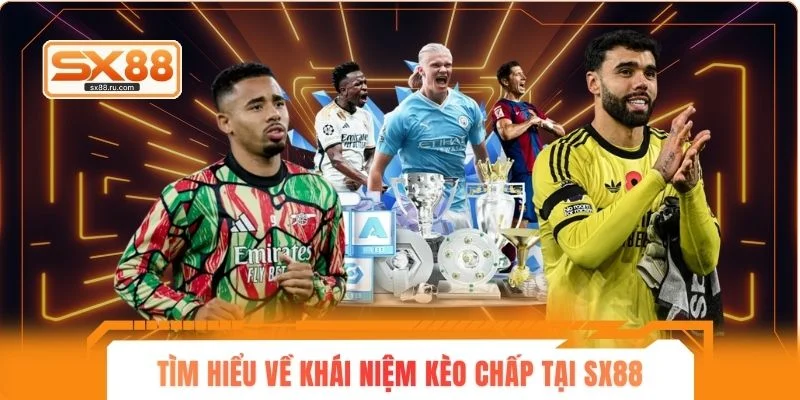 Tìm hiểu về khái niệm kèo chấp tại nền tảng SX88