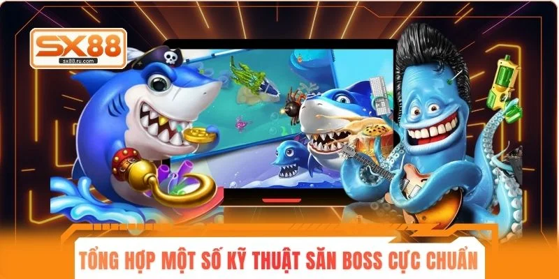Tổng hợp một số kỹ thuật săn boss cực chuẩn