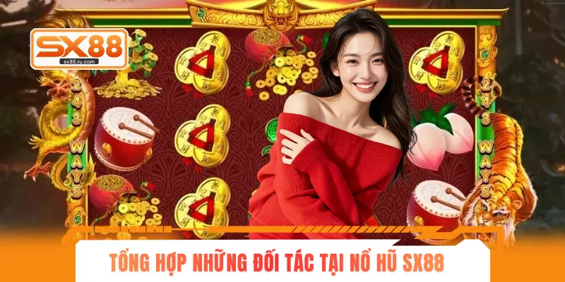 Tổng hợp những đối tác tại nổ hũ SX88