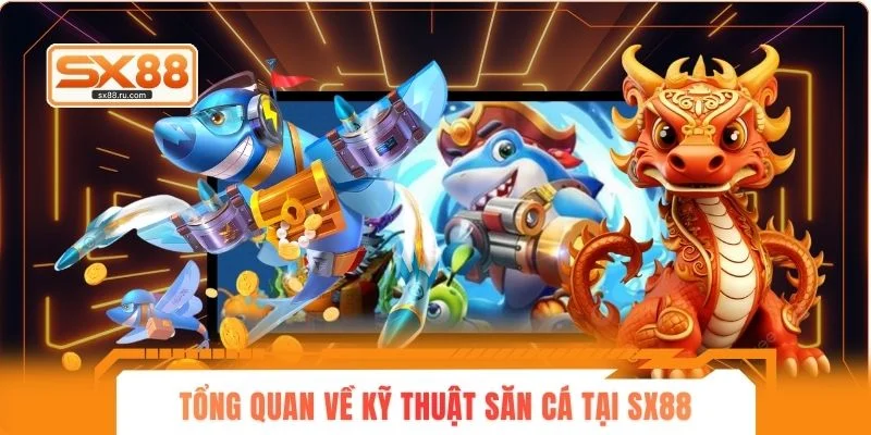 Tổng quan về kỹ thuật săn cá tại SX88