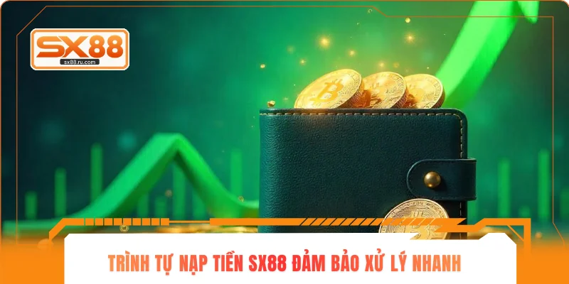 Trình tự nạp tiền SX88 đảm bảo xử lý nhanh