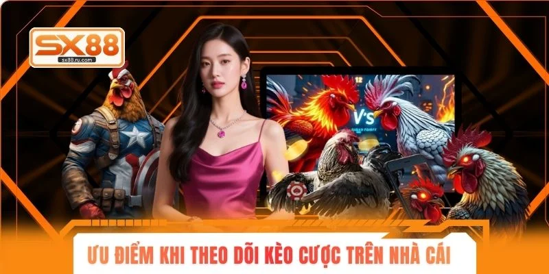 Ưu điểm khi theo dõi kèo cược trên nhà cái