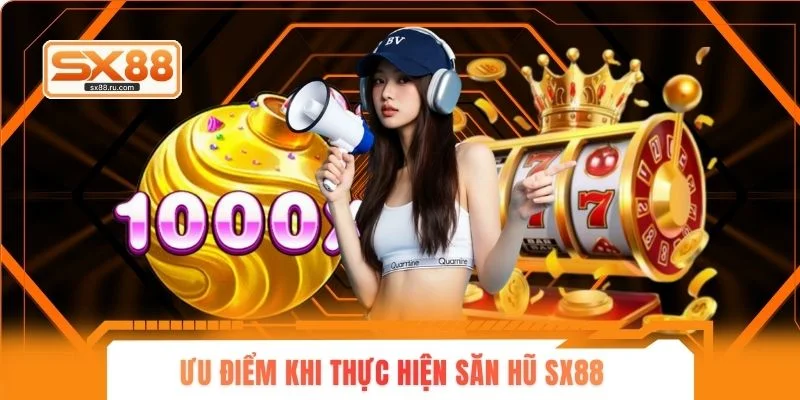 Ưu điểm khi thực hiện săn hũ SX88