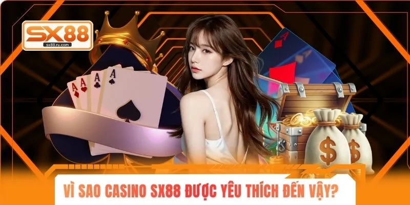 Vì sao sảnh casino sx88 lại được yêu thích đến vậy?